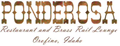 The Ponderosa Restaurant in Orofino Idaho - family style menu serves breakfast, lunch, and dinner, prime rib Thursday, Friday and Saturday. Banquet room seats 100 and cocktails are available from Brass Rail. Cafe hours are 5am. to 10pm.7 days a week.